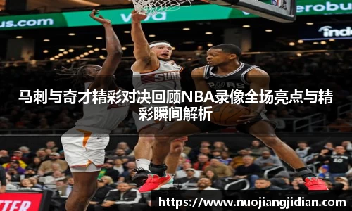 马刺与奇才精彩对决回顾NBA录像全场亮点与精彩瞬间解析
